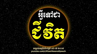 KHEM VEASNA Speech លោក ខឹម វាសនា - អ្វីទៅជាជីវិត