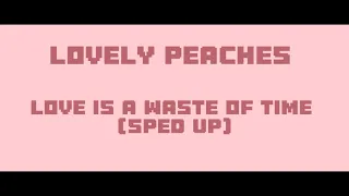 Lovely Peaches - Love Is a Waste of Time (Sped Up) (Lyric Video)