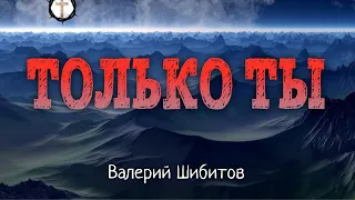 Христианские Песни - Только Ты - Валерий Шибитов