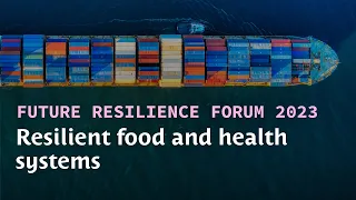 Future Resilience Forum 2023: Resilient food and health systems