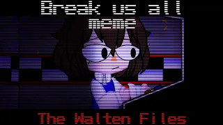 || Break us all meme || The Walten Files || ⚠️BLOOD AND FLASHINGS LIGHTS⚠️ ||