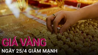 Giá vàng ngày 25/4: Vàng trong nước giảm mạnh | VTC Now