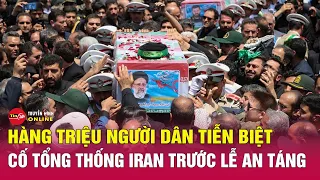 Cận cảnh "biển người" Iran tiễn đưa Tổng thống Raisi tử nạn trong vụ rơi trực thăng | Tin24h