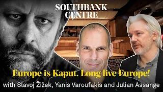 Europe is Kaput. Long live Europe!| Slavoj Žižek, Yanis Varoufakis, Julian Assange |Southbank Centre