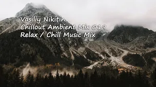 Vasiliy Nikitin - Chillout Ambient Mix 019   (Relax / Chill Music Mix)