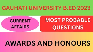 GAUHATI UNIVERSITY B.ED EXAMINATION 2023 II MOST IMPORTANT QSNS CURRENT AFFAIRS //AWARDS AND HONOURS