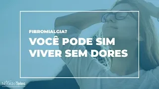 Fibromialgia? Você pode SIM viver sem dores