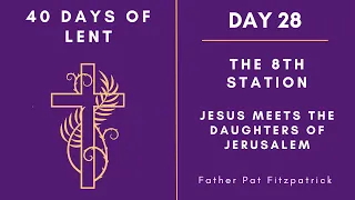 Day 28 - 40 Days of Lent | The Eighth Station