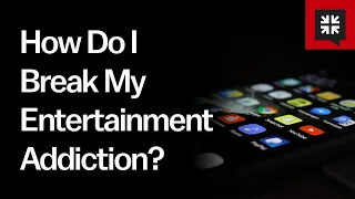 How Do I Break My Entertainment Addiction?