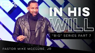 IN HIS WILL // B!G SERIES (PART 7) - Pastor Mike Jr.