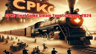 CPKC Final Spike Anniversary Steam Tour | Ogden Calgary | April 2024 | 4K Video | Canadian Heritage