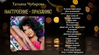 Татьяна Чубарова- Настроение - праздник! Сборник лучших песен!