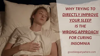 Why Trying To Directly Improve Your Sleep Is The Wrong Approach For Curing Insomnia