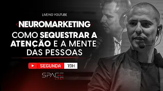 NEUROMARKETING: COMO SEQUESTRAR A ATENÇÃO E A MENTE DAS PESSOAS | SPACECAST 06