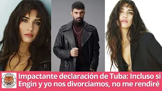 Tuba's shocking statement: Even if Engin and I get divorced, I won't give up