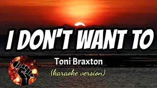 I DON'T WANT TO - TONI BRAXTON (karaoke version)