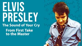 Elvis Presley - The Sound of Your Cry - From First Take to the Master