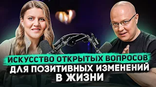 ИСКУССТВО открытых вопросов для ПОЗИТИВНЫХ ИЗМЕНЕНИЙ в жизни