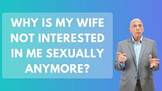 Why Is My Wife Not Interested In Me Sexually Anymore | Paul Friedman