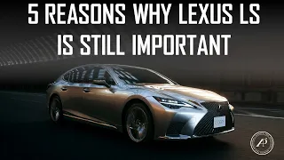 5 REASONS WHY LEXUS LS IS STILL AN IMPORTANT VEHICLE - TRADITIONAL FLAGSHIP OF LEXUS
