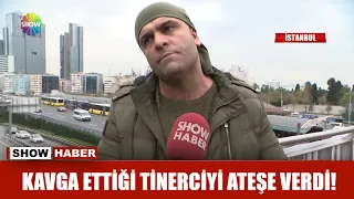 Kavga ettiği tinerciyi ateşe verdi!