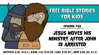 Bible Story #22: Jesus Moves His Ministry After John Is Arrested  | Animated Bible Story
