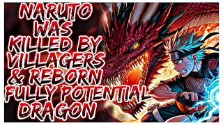 What if Naruto was killed by villager and reborn as fully Potential dragon? | Part 1