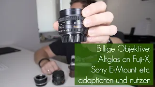 Billige Objektive: Altglas an Fuji-X, Sony E-Mount etc. adaptieren und nutzen (2019)