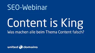 SEO: Content is King. Was machen alle beim Thema Content falsch? Ein united-domains Webinar