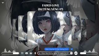 FADED LOVE (DJ TÙNG XÈNG 47) MIKE HAO REMIX - NHẠC Ở ĐÂY NHẠC TOÀN TREND TIKTOK