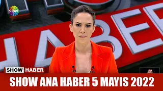 Show Ana Haber 5 Mayıs 2022