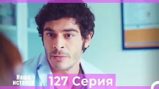 Наша история 127 Серия (Русский Дубляж)