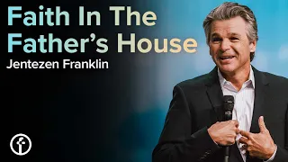 Faith In The Father’s House | Pastor Jentezen Franklin