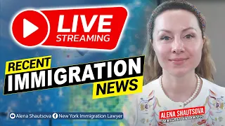 🔴 Live | Recent Immigration News  | Alena Shautsova | Immigration Lawyer