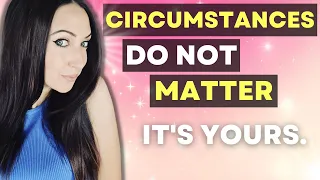 Circumstances DO NOT Matter! It's Already Done!