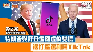 【短片】【有聲專欄】梁文新：特朗普與拜登虛偽雙標 邊打壓邊利用TikTok