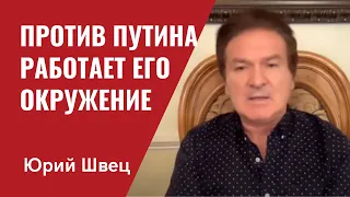 Юрий Швец: Против Путина работает его ближайшее окружение