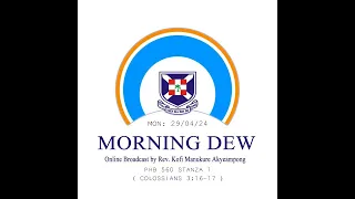 Monday 29/04/24 Morning Dew with Rev. Kofi Manukure Akyeampong 🔥