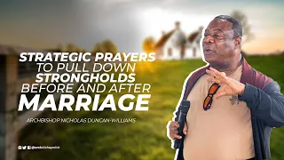 Strategic Prayers To Pull Down Strongholds Before And After Marriage | Archbishop Duncan-Williams