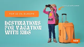 TOP 10 EUROPEAN DESTINATIONS FOR KIDS' VACATIONS