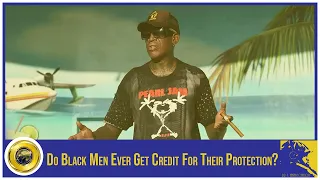 Do Black Men Ever Get Credit For Their Protection?