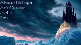 Silmarillion Film Project Script Discussion: S03E01 - Part 6