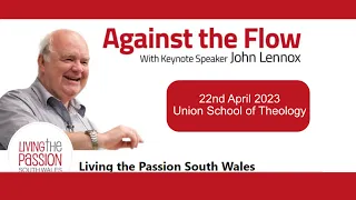 Against the Flow 1 - John Lennox - Living The Passion South Wales 2023 - Studies in Daniel.