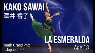 BALLET - Youth Grand Prix 2022 JAPAN Semi-Final - Kako Sawai - Age 18 - La Esmeralda