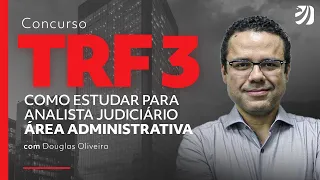 CONCURSO TRF3: COMO ESTUDAR PARA ANALISTA JUDICIÁRIO - ÁREA ADMINISTRATIVA? (Douglas Oliveira)