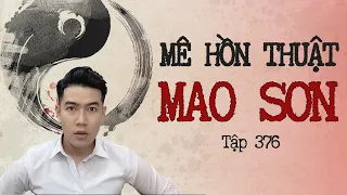 CHUYỆN MA CHÚ 3 DUY | TẬP 376: MÊ HỒN THUẬT MAO SƠN