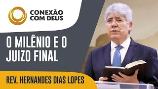 O milênio e o juizo final | Conexão com Deus | Reverendo Hernandes Dias Lopes