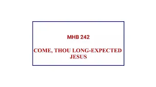 MHB 242 - COME THOU LONG-EXPECTED JESUS
