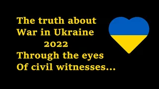The Truth about the War in Ukraine Through the eyes of civilian witnesses 2022