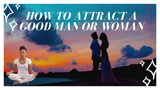 How To Attract A Good Man Or Woman - Spiritual Relationship 101